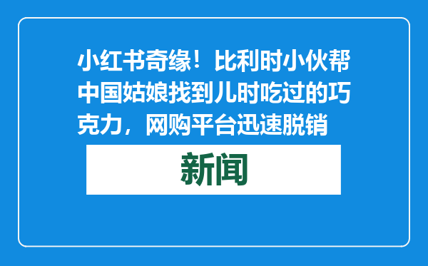 小红书奇缘！比利时小伙帮中国姑娘找到儿时吃过的巧克力，网购平台迅速脱销