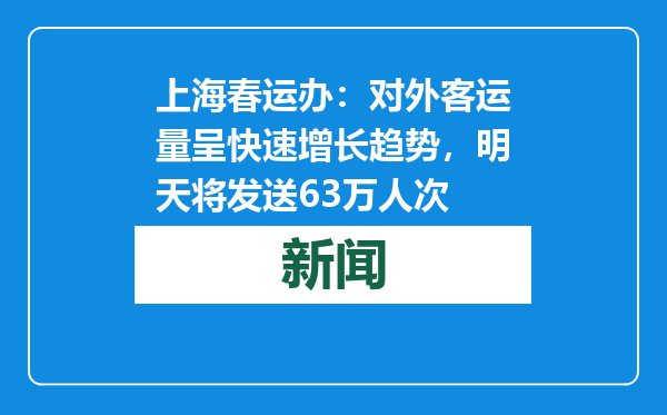 上海春运办：对外客运量呈快速增长趋势，明天将发送63万人次