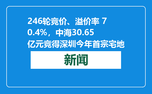 246轮竞价、溢价率 70.4%，中海30.65亿元竞得深圳今年首宗宅地
