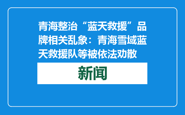 青海整治“蓝天救援”品牌相关乱象：青海雪域蓝天救援队等被依法劝散