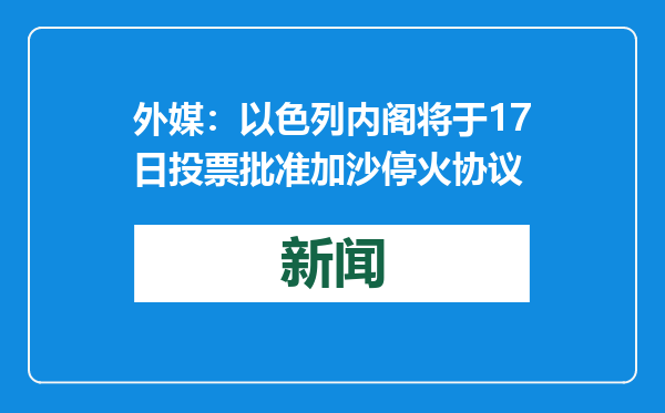 外媒：以色列内阁将于17日投票批准加沙停火协议