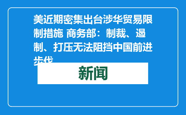 美近期密集出台涉华贸易限制措施 商务部：制裁、遏制、打压无法阻挡中国前进步伐