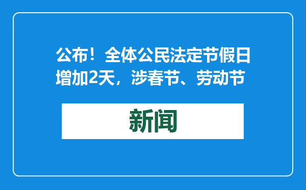 公布！全体公民法定节假日增加2天，涉春节、劳动节
