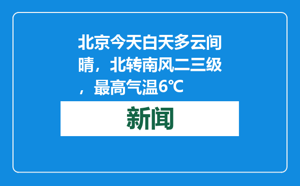北京今天白天多云间晴，北转南风二三级，最高气温6℃