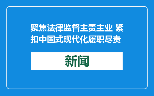 聚焦法律监督主责主业 紧扣中国式现代化履职尽责