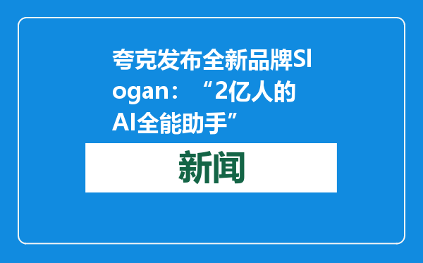 夸克发布全新品牌Slogan：“2亿人的AI全能助手”