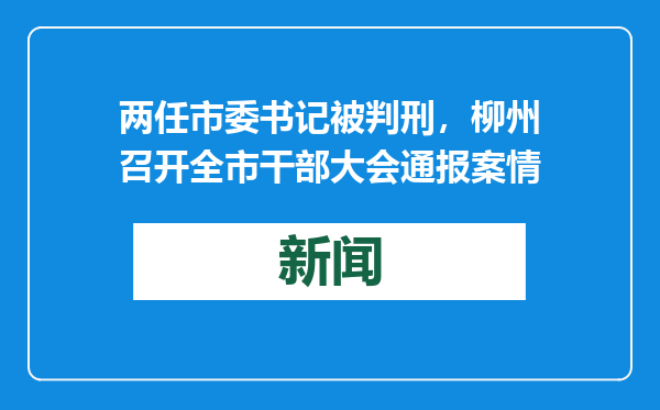两任市委书记被判刑，柳州召开全市干部大会通报案情