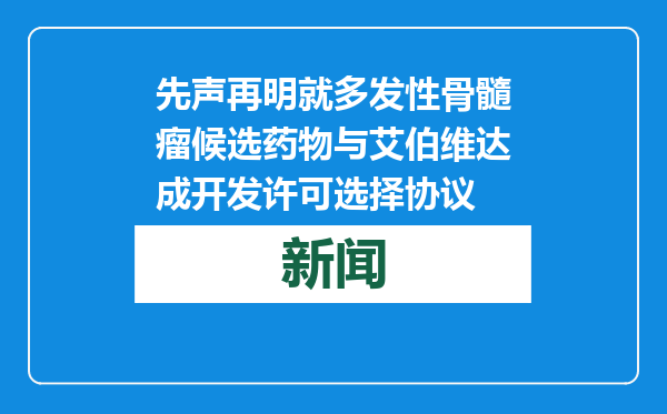 先声再明就多发性骨髓瘤候选药物与艾伯维达成开发许可选择协议