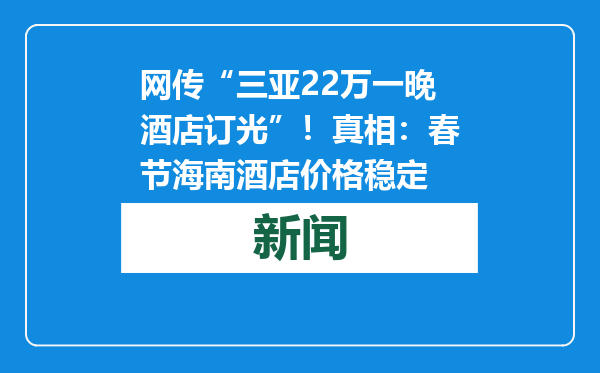 网传“三亚22万一晚酒店订光”！真相：春节海南酒店价格稳定