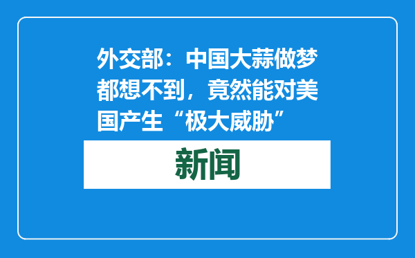 外交部：中国大蒜做梦都想不到，竟然能对美国产生“极大威胁”
