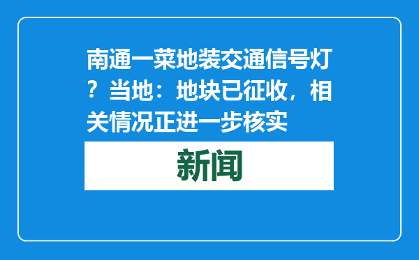 南通一菜地装交通信号灯？当地：地块已征收，相关情况正进一步核实