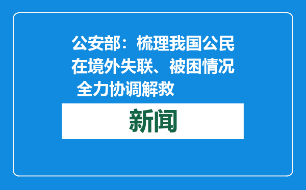 公安部：梳理我国公民在境外失联、被困情况 全力协调解救