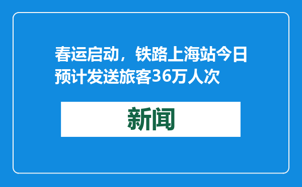 春运启动，铁路上海站今日预计发送旅客36万人次