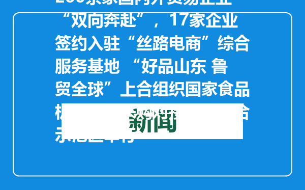 200余家国内外贸易企业“双向奔赴”，17家企业签约入驻“丝路电商”综合服务基地 “好品山东 鲁贸全球”上合组织国家食品机械精准采购对接会在上合示范区举行