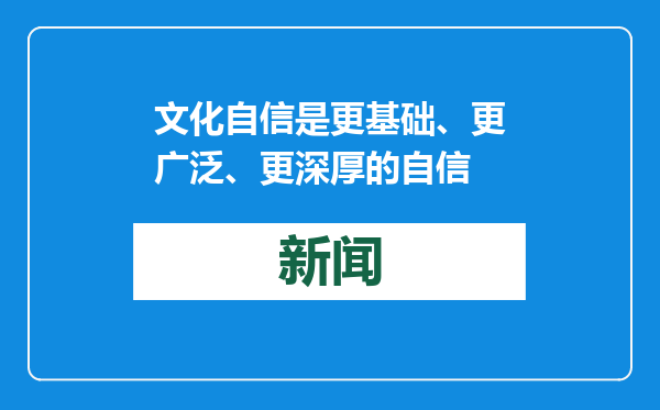 文化自信是更基础、更广泛、更深厚的自信