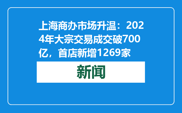 上海商办市场升温：2024年大宗交易成交破700亿，首店新增1269家