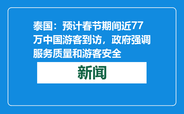 泰国：预计春节期间近77万中国游客到访，政府强调服务质量和游客安全
