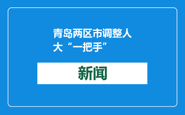青岛两区市调整人大“一把手”