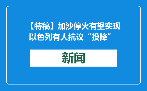 【特稿】加沙停火有望实现 以色列有人抗议“投降”
