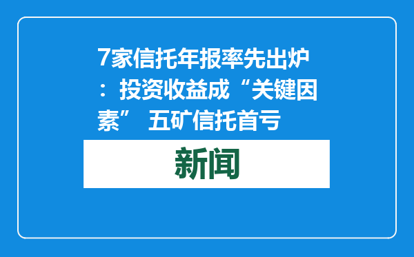 7家信托年报率先出炉：投资收益成“关键因素” 五矿信托首亏