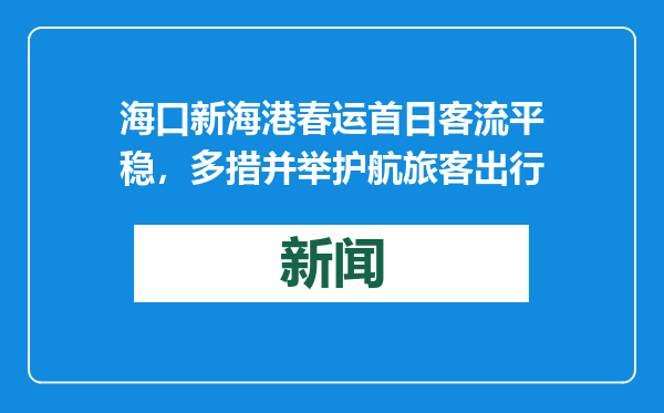 海口新海港春运首日客流平稳，多措并举护航旅客出行