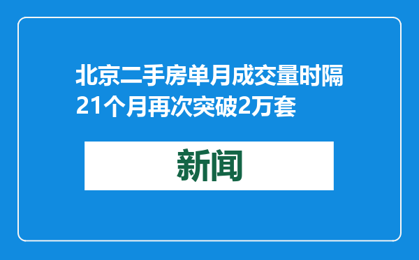 北京二手房单月成交量时隔21个月再次突破2万套