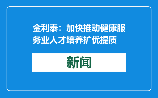金利泰：加快推动健康服务业人才培养扩优提质