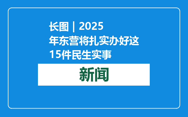 长图 | 2025年东营将扎实办好这15件民生实事