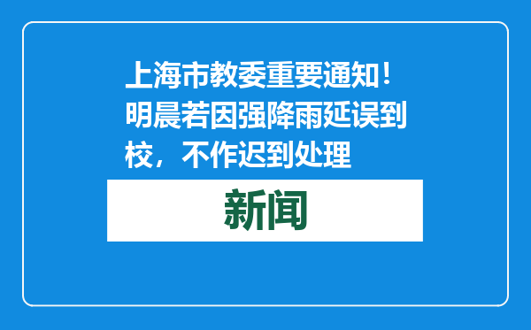 上海市教委重要通知！明晨若因强降雨延误到校，不作迟到处理