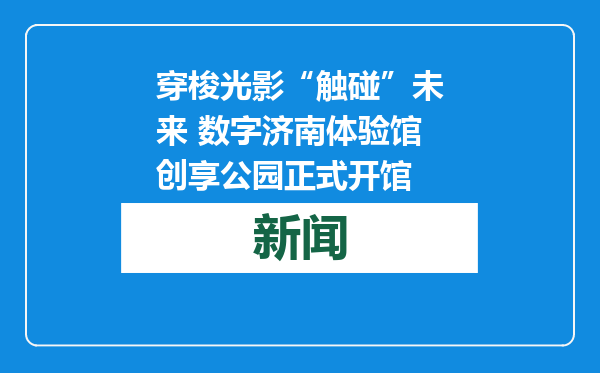 穿梭光影“触碰”未来 数字济南体验馆创享公园正式开馆