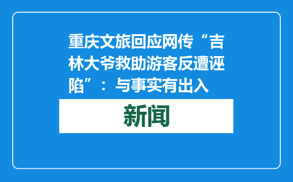 重庆文旅回应网传“吉林大爷救助游客反遭诬陷”：与事实有出入