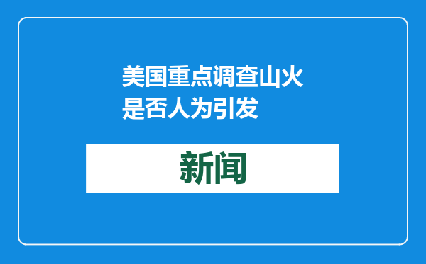 美国重点调查山火是否人为引发