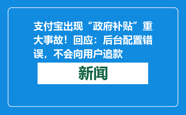 支付宝出现“政府补贴”重大事故！回应：后台配置错误，不会向用户追款
