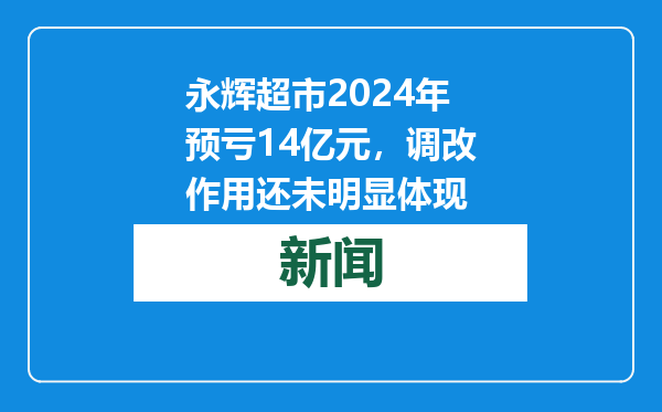 永辉超市2024年预亏14亿元，调改作用还未明显体现