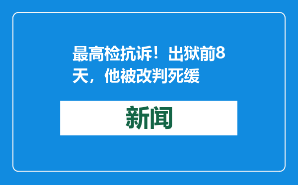 最高检抗诉！出狱前8天，他被改判死缓