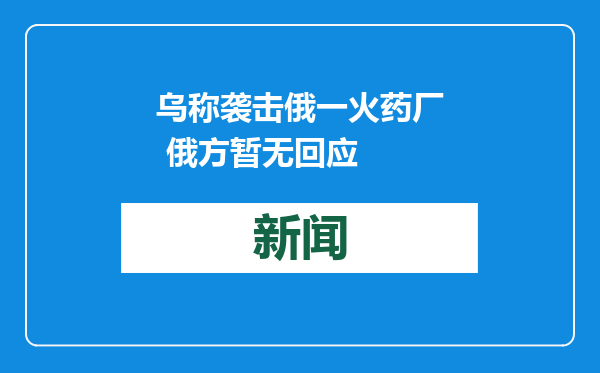 乌称袭击俄一火药厂 俄方暂无回应