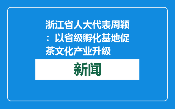 浙江省人大代表周颖：以省级孵化基地促茶文化产业升级