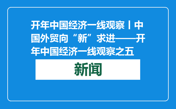 开年中国经济一线观察丨中国外贸向“新”求进——开年中国经济一线观察之五