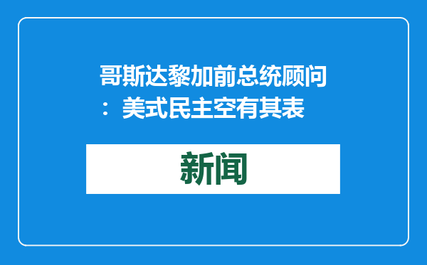 哥斯达黎加前总统顾问：美式民主空有其表