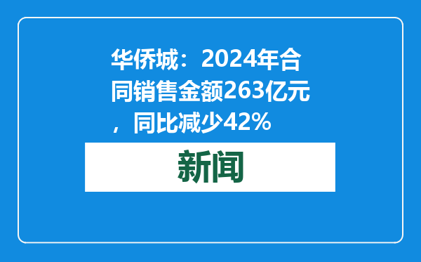 华侨城：2024年合同销售金额263亿元，同比减少42%