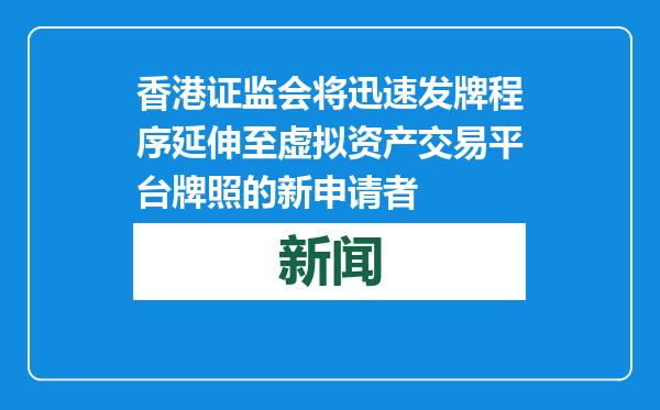 香港证监会将迅速发牌程序延伸至虚拟资产交易平台牌照的新申请者