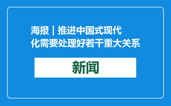 海报 | 推进中国式现代化需要处理好若干重大关系