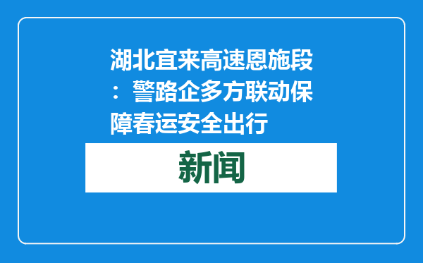 湖北宜来高速恩施段：警路企多方联动保障春运安全出行