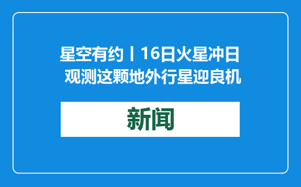 星空有约丨16日火星冲日 观测这颗地外行星迎良机