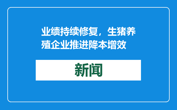 业绩持续修复，生猪养殖企业推进降本增效