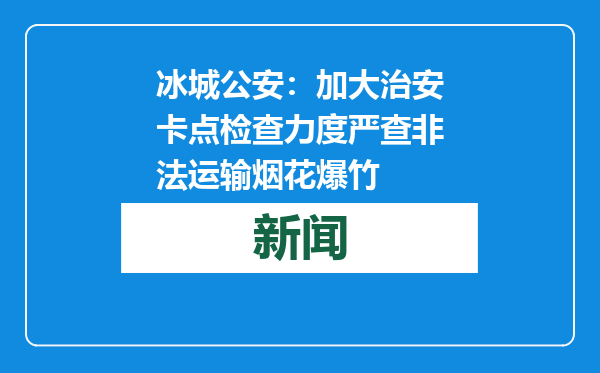 冰城公安：加大治安卡点检查力度严查非法运输烟花爆竹