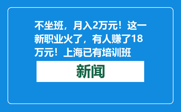 不坐班，月入2万元！这一新职业火了，有人赚了18万元！上海已有培训班