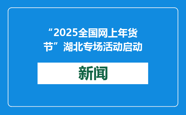 “2025全国网上年货节”湖北专场活动启动