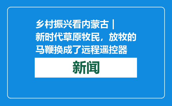 乡村振兴看内蒙古 | 新时代草原牧民，放牧的马鞭换成了远程遥控器