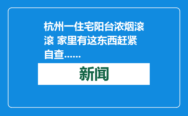 杭州一住宅阳台浓烟滚滚 家里有这东西赶紧自查......